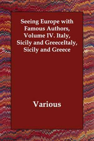 Seeing Europe with Famous Authors, Volume IV. Italy, Sicily and Greece de various