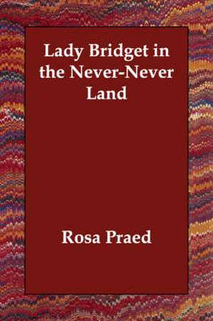 Lady Bridget in the Never-Never Land de Rosa Praed