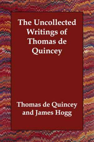 The Uncollected Writings of Thomas de Quincey de Thomas De Quincey