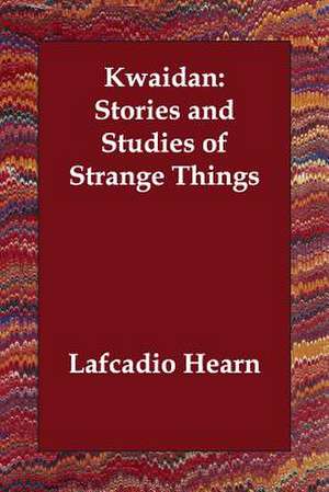 Kwaidan: Stories and Studies of Strange Things de Lafcadio Hearn