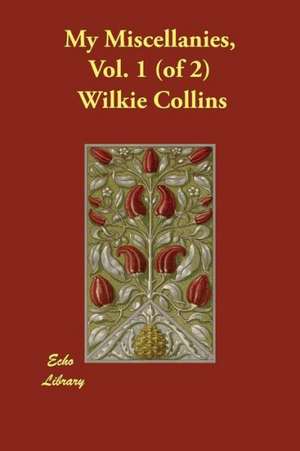 My Miscellanies, Vol. 1 (of 2) de Wilkie Collins