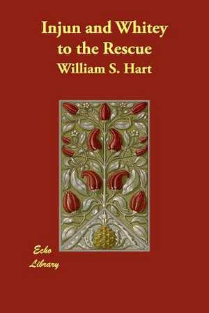 Injun and Whitey to the Rescue de William S. Hart