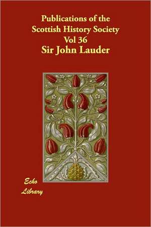 Publications of the Scottish History Society Vol 36 de Sir John Lauder