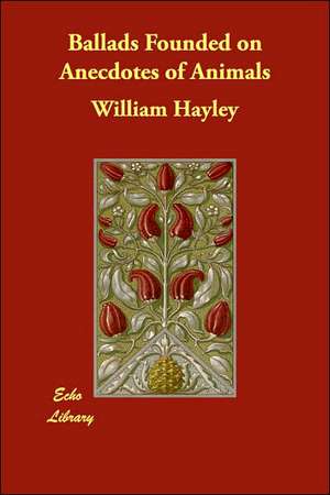 Ballads Founded on Anecdotes of Animals de William Hayley