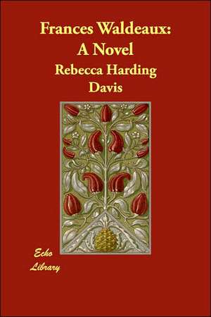 Frances Waldeaux: A Novel de Rebecca Harding Davis