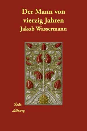 Der Mann Von Vierzig Jahren de Jakob Wassermann