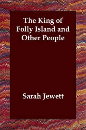 The King of Folly Island and Other People de Sarah Jewett