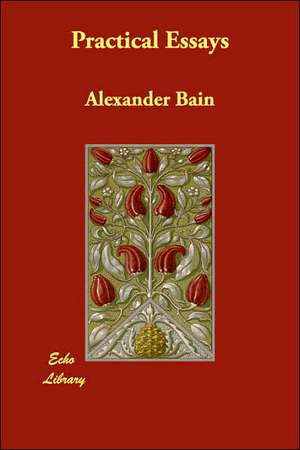 Practical Essays de Alexander Bain