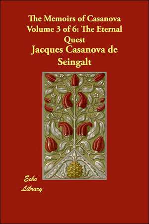 The Memoirs of Casanova Volume 3 of 6: The Eternal Quest de Jacques Casanova de Seingalt