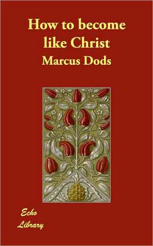 How to become like Christ de Marcus Dods