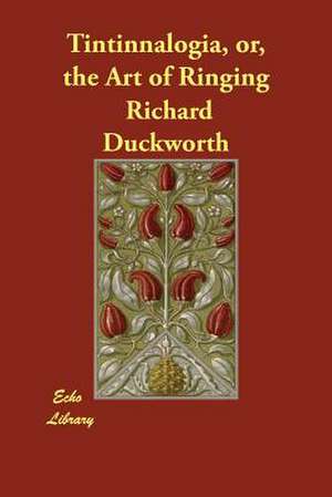 Tintinnalogia, Or, the Art of Ringing de Richard Duckworth