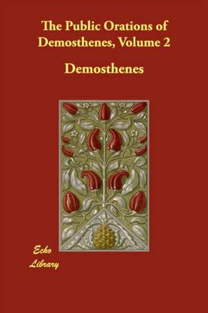 The Public Orations of Demosthenes, Volume 2 de Demosthenes.