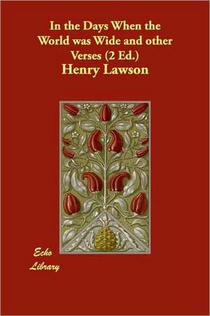 In the Days When the World Was Wide and Other Verses (2 Ed.) de Henry Lawson