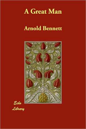 A Great Man de Arnold Bennett