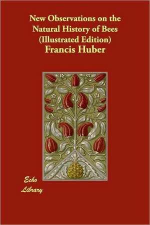 New Observations on the Natural History of Bees (Illustrated Edition) de Francis Huber