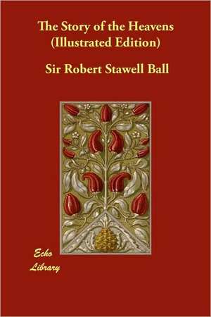 The Story of the Heavens (Illustrated Edition) de Robert Stawell Ball