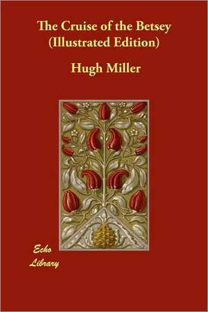 The Cruise of the Betsey (Illustrated Edition) de Hugh Miller