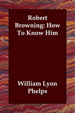 Robert Browning: How to Know Him de William Lyon Phelps