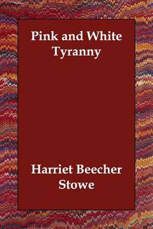 Pink and White Tyranny de Harriet Beecher Stowe