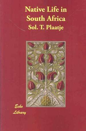 Native Life in South Africa de Sol T. Plaatje