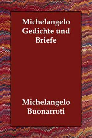 Michelangelo Gedichte Und Briefe de Michelangelo Buonarroti