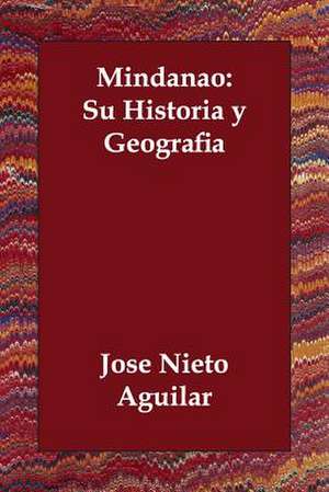 Mindanao: Su Historia y Geografia de Jos Nieto Aguilar