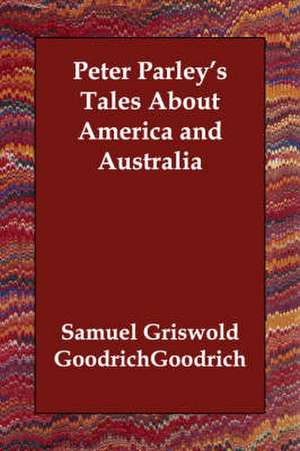 Peter Parley's Tales about America and Australia de Samuel G. Goodrich