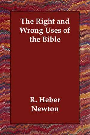 The Right and Wrong Uses of the Bible de R. Heber Newton