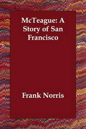 McTeague: A Story of San Francisco de Frank Norris