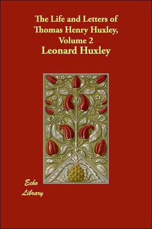 The Life and Letters of Thomas Henry Huxley, Volume 2 de Leonard Huxley