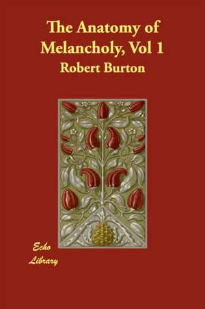 The Anatomy of Melancholy, Vol 1 de Robert Burton