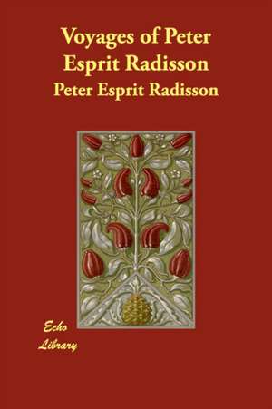 Voyages of Peter Esprit Radisson de Peter Esprit Radisson