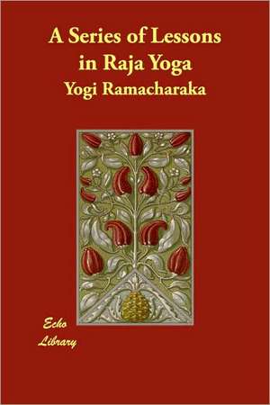 A Series of Lessons in Raja Yoga de Yogi Ramacharaka