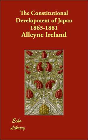 The Constitutional Development of Japan 1863-1881 de Alleyne Ireland