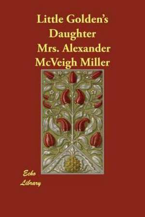 Little Golden's Daughter de Mrs Alexander McVeigh Miller