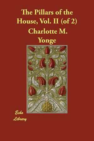 The Pillars of the House, Vol. II (of 2) de CHARLOTTE M YONGE