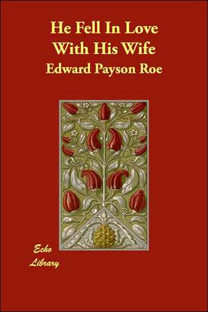 He Fell In Love With His Wife de Edward Payson Roe