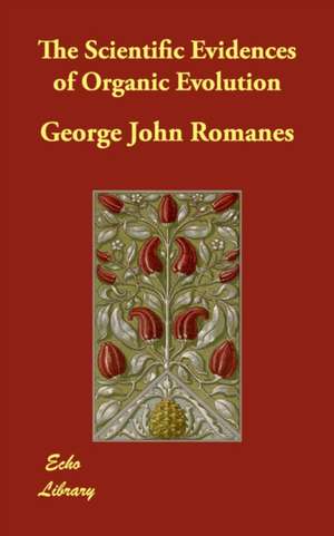 The Scientific Evidences of Organic Evolution de George John Romanes