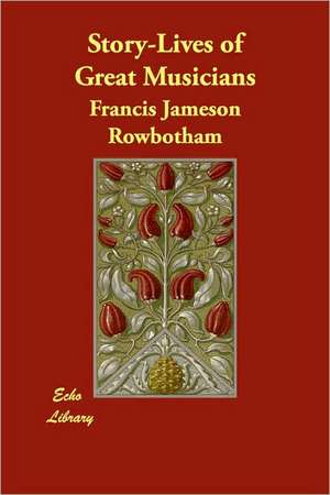 Story-Lives of Great Musicians de Francis Jameson Rowbotham