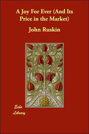 A Joy For Ever (And Its Price in the Market) de John Ruskin