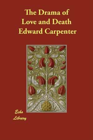 The Drama of Love and Death de Edward Carpenter