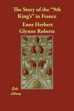 The Story of the "9th King's" in France de Enos Herbert Glynne Roberts