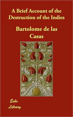 A Brief Account of the Destruction of the Indies de Bartolome De Las Casas