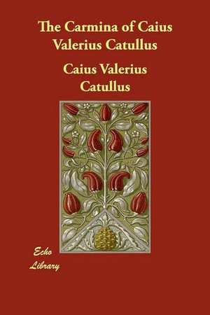 The Carmina of Caius Valerius Catullus de Caius Valerius Catullus