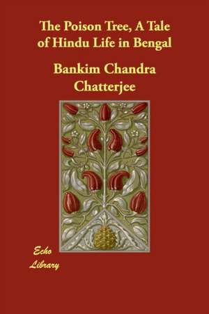 The Poison Tree, a Tale of Hindu Life in Bengal de Bankim Chandra Chatterjee