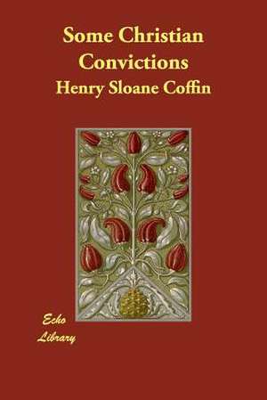 Some Christian Convictions de Henry Sloane Coffin