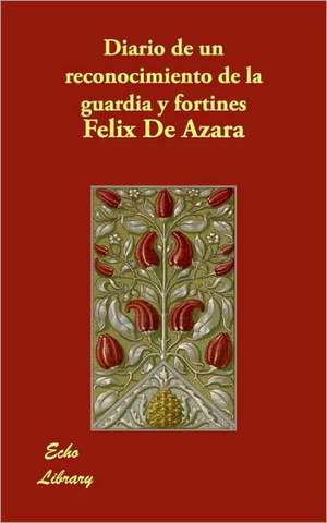 Diario de un reconocimiento de la guardia y fortines de Felix De Azara