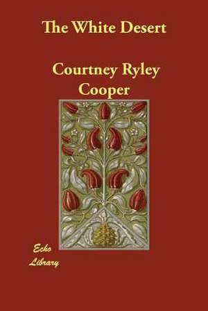 The White Desert de Courtney Ryley Cooper