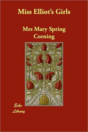 Miss Elliot's Girls de Mrs Mary Spring Corning