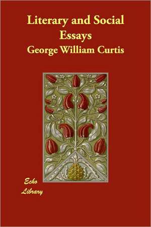 Literary and Social Essays de George William Curtis